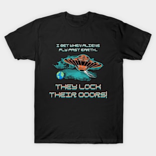 I bet when aliens fly past Earth they lock their doors! T-Shirt